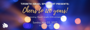 Tifereth Israel Spotlight Presents: Cheers to 120 Years!